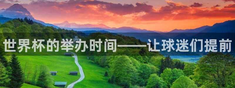 2026男足世界杯赛程：世界杯的举办时间——让球迷们提前